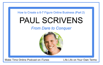 How to Create a 6 Figure Online Business- Paul Scrivens [Part 2]