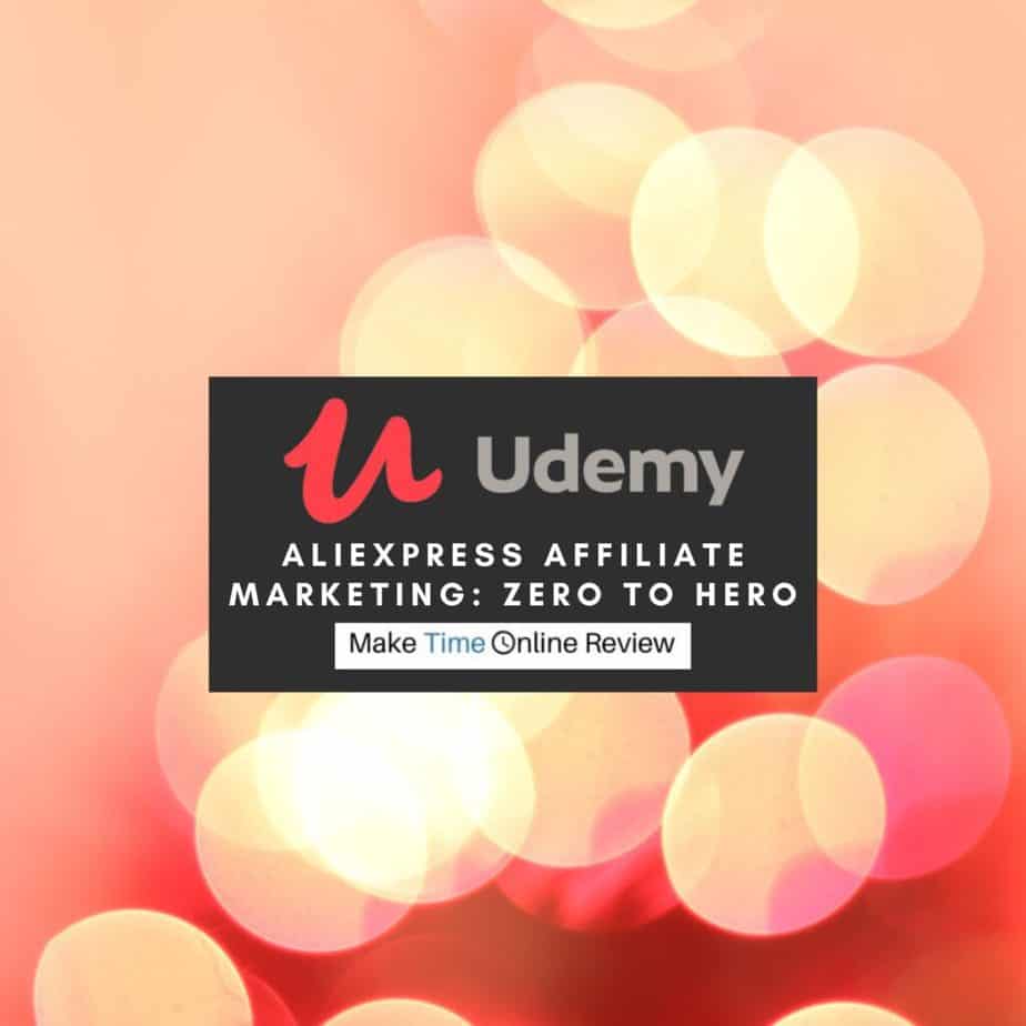 AliExpress Affiliate Marketing Zero to Hero Review: In-depth Udemy Course Discussion